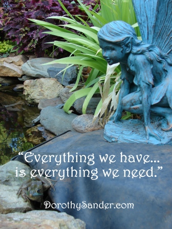 Everything we have is everything we need. Dorothy Sander